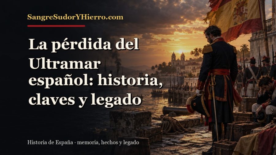 Ilustración histórica de La pérdida del Ultramar español con el título «La pérdida del Ultramar español: historia, claves y legado» y la marca SangreSudorYHierro.com